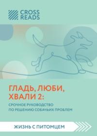 Саммари книги «Гладь, люби, хвали 2. Срочное руководство по решению собачьих проблем», audiobook Коллектива авторов. ISDN67865472