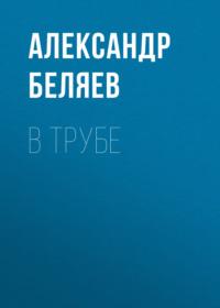 В трубе, audiobook Александра Беляева. ISDN67865985
