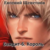 Бандит-6. Король, аудиокнига Евгения Щепетнова. ISDN67866693
