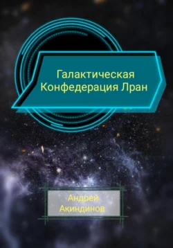 Галактическая Конфедерация Лран, аудиокнига Андрея Геннадьевича Акиндинова. ISDN67866726