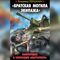 «Братская могила экипажа». Самоходки в операции «Багратион» - Владимир Першанин