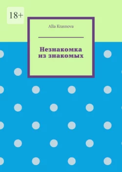 Незнакомка из знакомых - Alla Krasnova