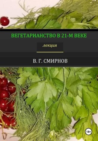 Вегетарианство в 21-м веке, аудиокнига Виктора Геннадьевича Смирнова. ISDN67878294