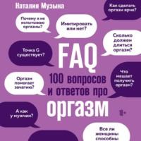 FAQ. 100 вопросов и ответов про оргазм, książka audio Наталии Музыки. ISDN67879217