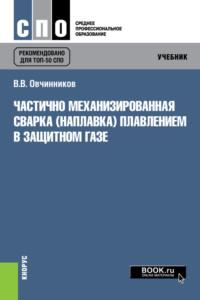 Частично механизированная сварка (наплавка) плавлением в защитном газе. (СПО). Учебник., аудиокнига Виктора Васильевича Овчинникова. ISDN67882848