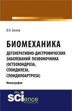 Биомеханика дегенеративно-дистрофических заболеваний позвоночника (остеохондроза, спондилёза, спондилоартроза). (Специалитет). Монография. - Владимир Евсеев