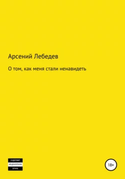 О том, как меня стали ненавидеть - Арсений Лебедев