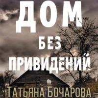 Дом без привидений, аудиокнига Татьяны Бочаровой. ISDN67894851