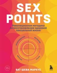 Sex Points. Революционная методика по восстановлению здоровой сексуальной жизни - Бат-Шева Маркус