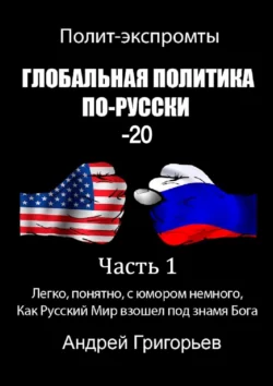 Глобальная политика по-русски – 20. Часть 1, аудиокнига Андрея Григорьева. ISDN67897458