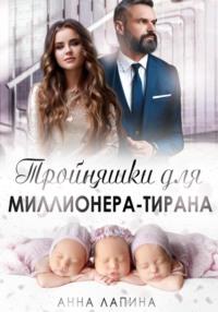 Тройняшки для миллионера-тирана - Анна Лапина