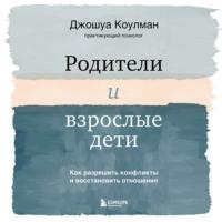 Родители и взрослые дети. Как разрешить конфликты и восстановить отношения, аудиокнига . ISDN67902122