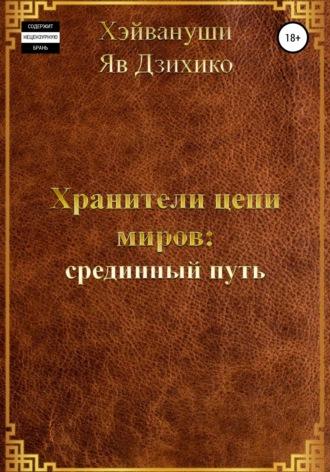 Хранители цепи миров: срединный путь - Хэйвануши Яв Дзихико