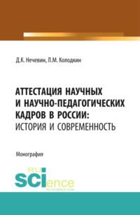 Аттестация научных и научно-педагогических кадров в России: история и современность. (Аспирантура). (Магистратура). Монография - Дмитрий Нечевин