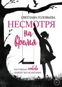 Несмотря на время, аудиокнига Светланы Головьевой. ISDN67906305