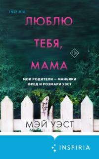 Люблю тебя, мама. Мои родители – маньяки Фред и Розмари Уэст, аудиокнига Мэя Уэст. ISDN67919456