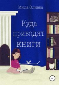 Куда приводят книги, аудиокнига Милы Оливки. ISDN67921632