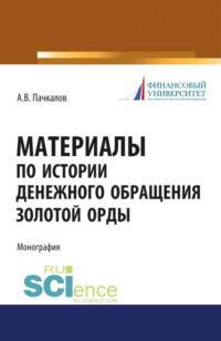 Материалы по истории денежного обращения Золотой Орды. (Бакалавриат). (Специалитет). Монография - Александр Пачкалов