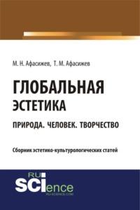 Глобальная эстетика. Природа. Человек. Творчество. (Бакалавриат). (Специалитет). Сборник статей, аудиокнига Марата Нурбиевича Афасижева. ISDN67924673