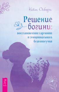 Решение богини: восстановление гармонии и эмоционального благополучия - Кейт Осборн