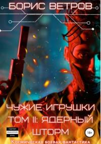 Чужие игрушки.Том II: Ядерный Шторм, audiobook Бориса Ветрова. ISDN67933146