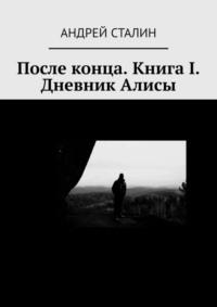 После конца. Книга I. Дневник Алисы - Андрей Сталин