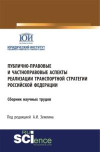 Публично-правовые и частноправовые аспекты реализации транспортной стратегии РФ. Аспирантура. Бакалавриат. Магистратура. Сборник статей - Александр Землин