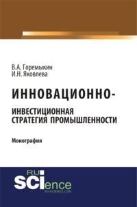Инновационно-инвестиционная стратегия промышленности. (Бакалавриат). (Монография) - Виктор Горемыкин