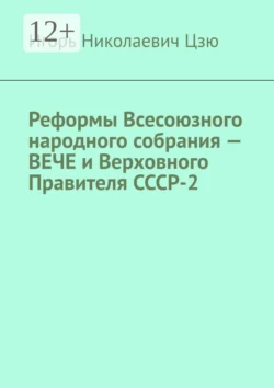 Реформы Всесоюзного народного собрания – вече и Верховного правителя СССР-2 - Игорь Цзю