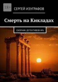 Смерть на Кикладах. Сборник детективов №6, audiobook Сергея Изуграфова. ISDN67954418