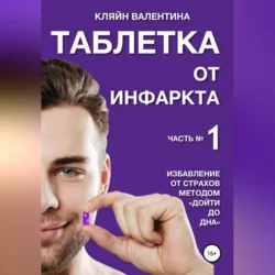 Таблетка от инфаркта. Часть 1. Избавление от страхов методом «Дойти до дна», audiobook Валентины Кляйн. ISDN67956457