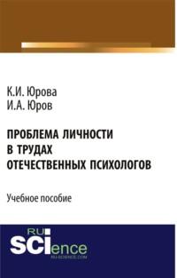 Проблема личности в трудах отечественных психологов. (Бакалавриат). Учебное пособие. - Игорь Юров