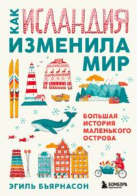 Как Исландия изменила мир. Большая история маленького острова, аудиокнига Эгиля Бьярнасон. ISDN67966340