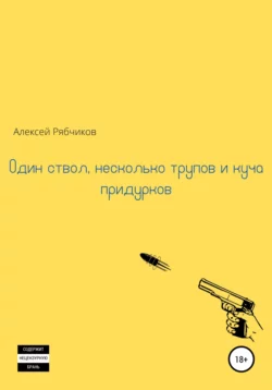 Один ствол, несколько трупов и куча придурков - Алексей Рябчиков