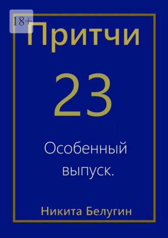 Притчи-23. Особенный выпуск, аудиокнига Никиты Белугина. ISDN67988763