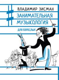 Занимательная музыкология для взрослых, audiobook Владимира Зисмана. ISDN68004879