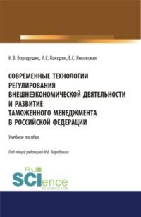 Современные технологии регулирования внешнеэкономической деятельности и развитие таможенного менеджмента в Российской Федерации. (Бакалавриат, Магистратура, Специалитет). Учебное пособие., audiobook Ирины Васильевны Бородушко. ISDN68005194