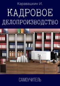 Кадровое делопроизводство. Самоучитель - И. Каравашкин