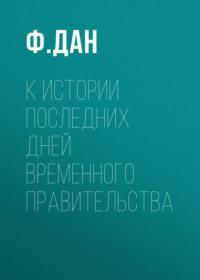 К истории последних дней Временного Правительства, audiobook Ф.  Дана. ISDN68013050