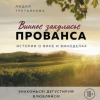 Винное закулисье Прованса. Истории о вине и виноделах - Лидия Третьякова