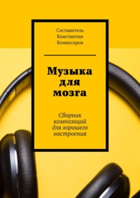 Музыка для мозга. Сборник композиций для хорошего настроения, Константина Комиссарова аудиокнига. ISDN68016083