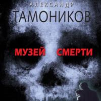 Музей смерти, аудиокнига Александра Тамоникова. ISDN68022992