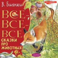 Все-все-все сказки про животных, książka audio Виталия Бианки. ISDN68023027