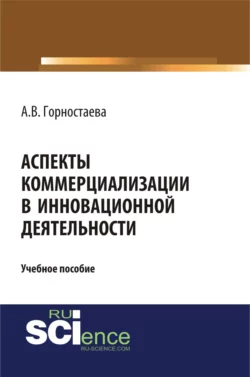 Аспекты коммерциализации в инновационной деятельности. (Бакалавриат). Учебное пособие - Алефтина Горностаева