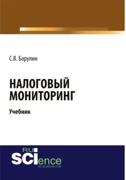 Налоговый мониторинг. (Бакалавриат). (Магистратура). Учебник - Сергей Барулин