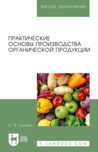 Практические основы производства органической продукции. Учебное пособие для вузов - Ольга Сычева