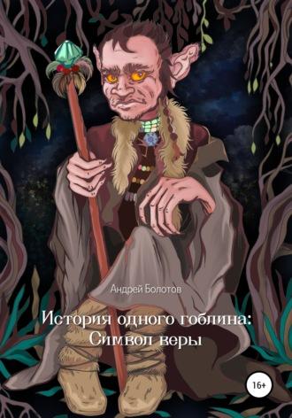 История одного гоблина: Cимвол веры - Андрей Болотов