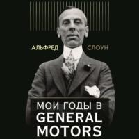 Мои годы в General Motors, książka audio Альфреда Слоуна. ISDN68048203