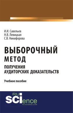 Выборочный метод получения аудиторских доказательств. (Бакалавриат). (Магистратура). Учебное пособие - Светлана Никифорова