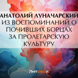 Из воспоминаний о почивших борцах за пролетарскую культуру - Анатолий Луначарский